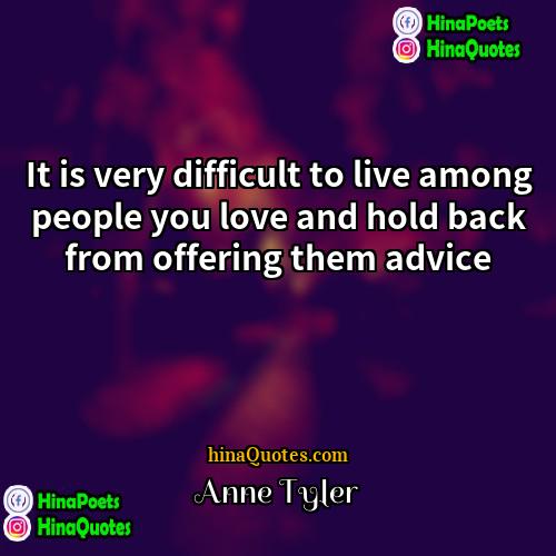 Anne Tyler Quotes | It is very difficult to live among