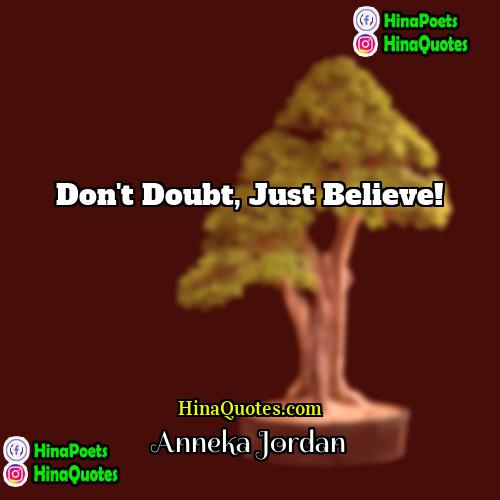 Anneka Jordan Quotes | Don't doubt, just believe!
  