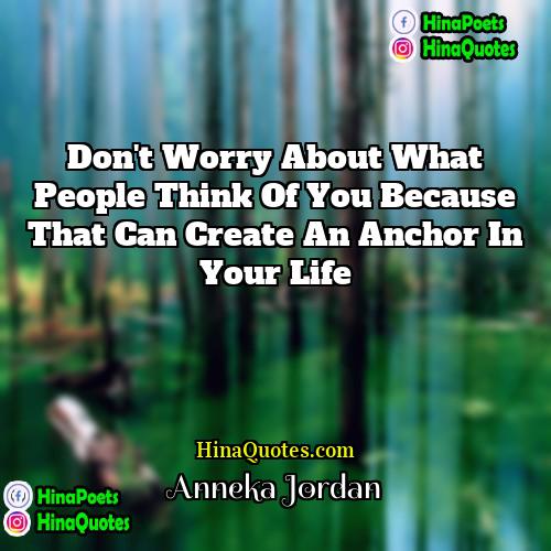 Anneka Jordan Quotes | Don't worry about what people think of