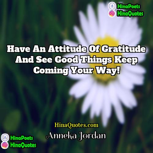 Anneka Jordan Quotes | Have an attitude of gratitude and see