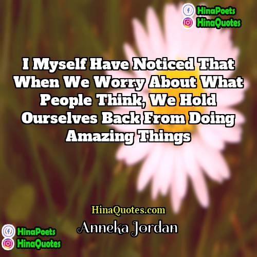 Anneka Jordan Quotes | I myself have noticed that when we