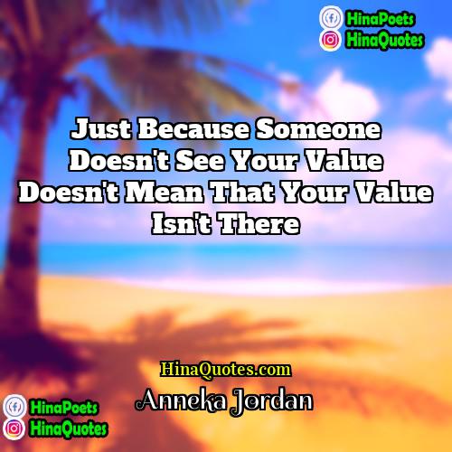 Anneka Jordan Quotes | Just because someone doesn't see your value