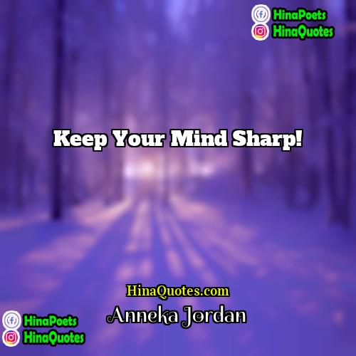 Anneka Jordan Quotes | Keep your mind sharp!
  