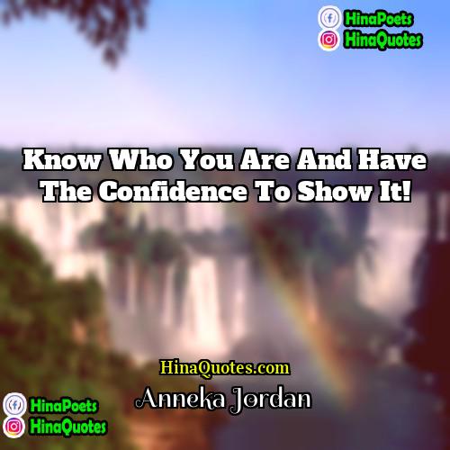 Anneka Jordan Quotes | Know who you are and have the