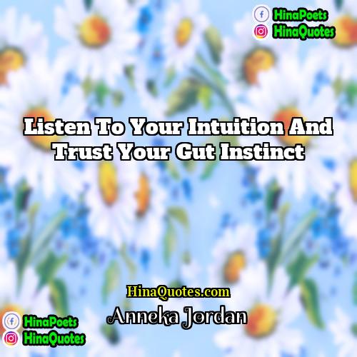 Anneka Jordan Quotes | Listen to your intuition and trust your