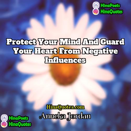 Anneka Jordan Quotes | Protect your mind and guard your heart