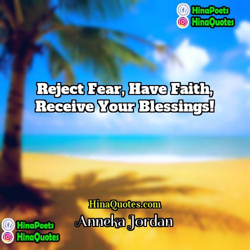 Anneka Jordan Quotes | Reject fear, have faith, receive your blessings!
