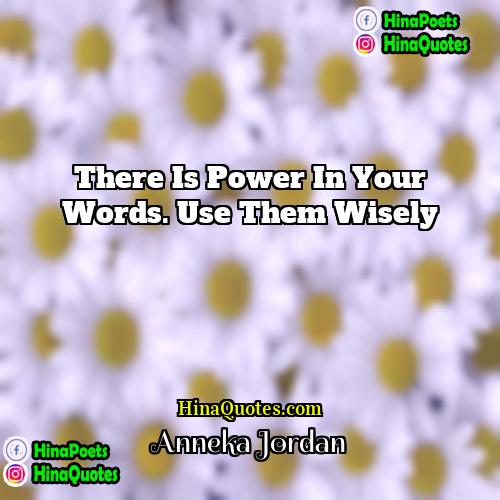 Anneka Jordan Quotes | There is power in your words. Use