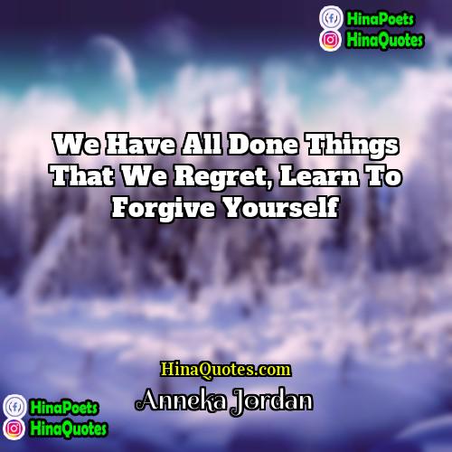 Anneka Jordan Quotes | We have all done things that we