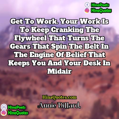Annie Dillard Quotes | Get to work. Your work is to