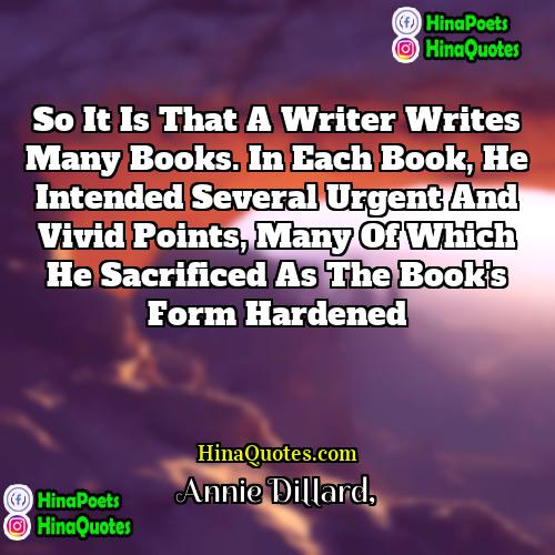 Annie Dillard Quotes | So it is that a writer writes