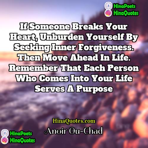 Anoir Ou-Chad Quotes | If someone breaks your heart, unburden yourself