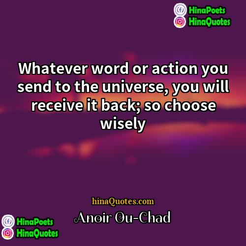 Anoir Ou-Chad Quotes | Whatever word or action you send to the