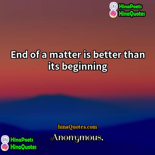 Anonymous Quotes | End of a matter is better than