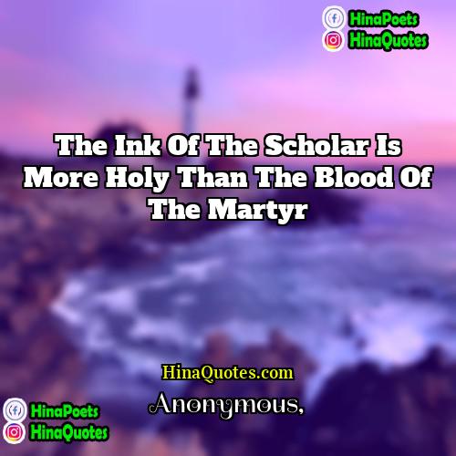 Anonymous Quotes | The ink of the scholar is more