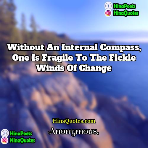 Anonymous Quotes | Without an internal compass, one is fragile