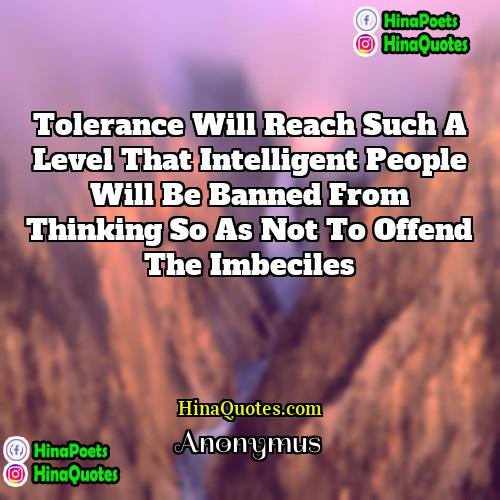 Anonymus Quotes | Tolerance will reach such a level that