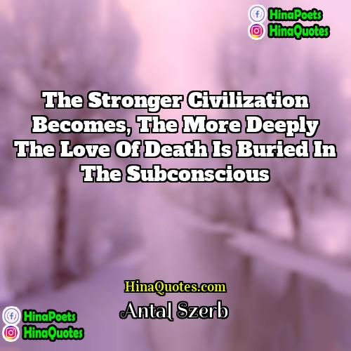 Antal Szerb Quotes | The stronger civilization becomes, the more deeply