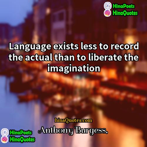 Anthony Burgess Quotes | Language exists less to record the actual