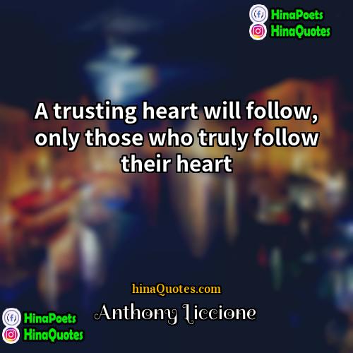 Anthony Liccione Quotes | A trusting heart will follow, only those
