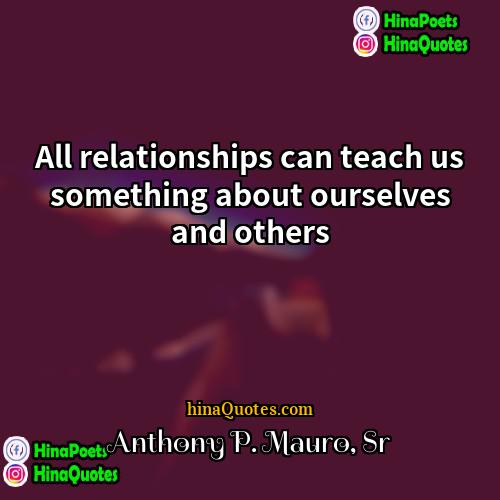 Anthony P Mauro Sr Quotes | All relationships can teach us something about