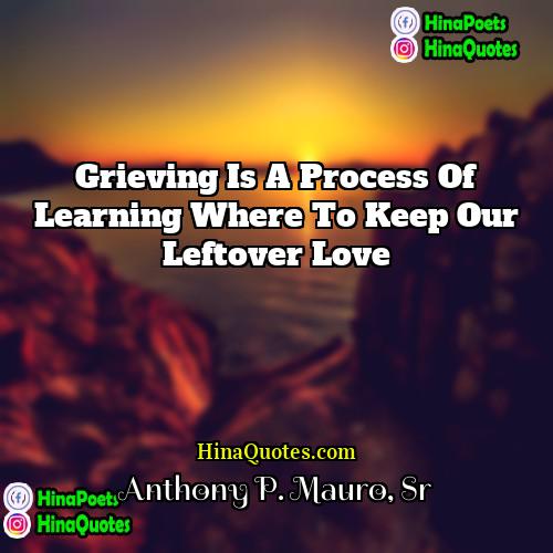 Anthony P Mauro Sr Quotes | Grieving is a process of learning where