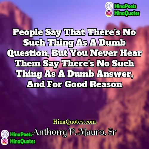 Anthony P Mauro Sr Quotes | People say that there’s no such thing
