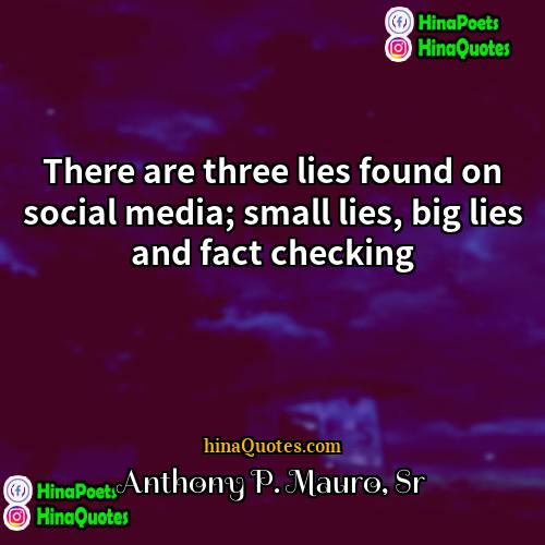 Anthony P Mauro Sr Quotes | There are three lies found on social