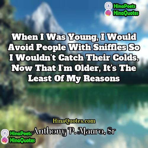 Anthony P Mauro Sr Quotes | When I was young, I would avoid
