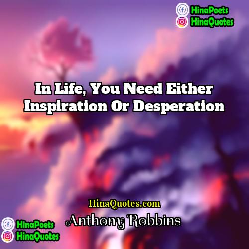 Anthony Robbins Quotes | In life, you need either inspiration or