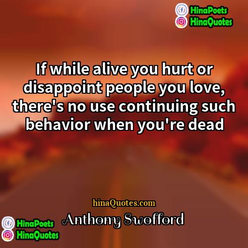 Anthony Swofford Quotes | If while alive you hurt or disappoint