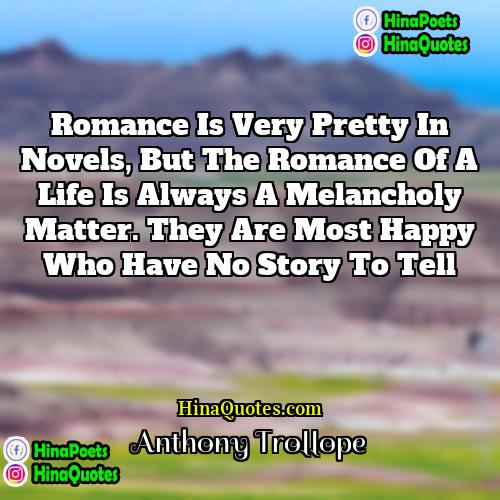 Anthony Trollope Quotes | Romance is very pretty in novels, but