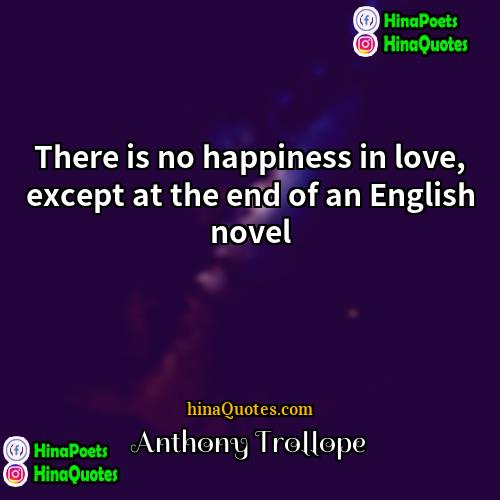 Anthony Trollope Quotes | There is no happiness in love, except