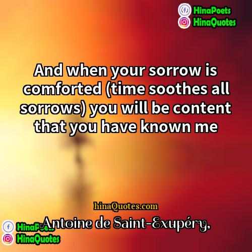 Antoine de Saint-Exupéry Quotes | And when your sorrow is comforted (time
