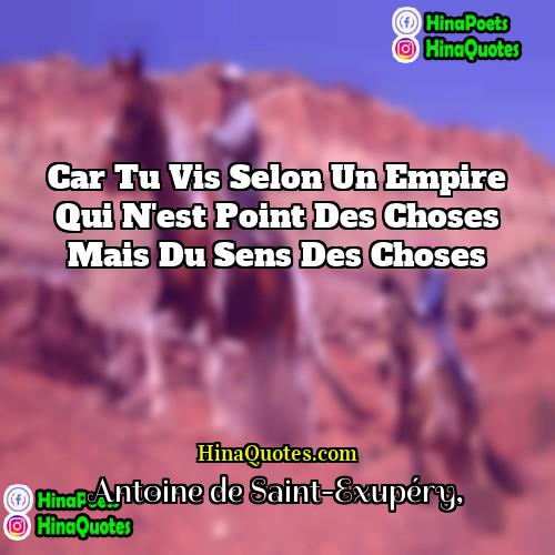 Antoine de Saint-Exupéry Quotes | Car tu vis selon un empire qui