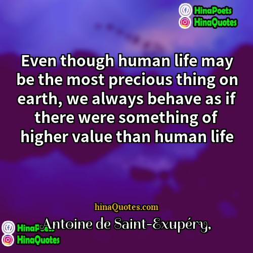 Antoine de Saint-Exupéry Quotes | Even though human life may be the