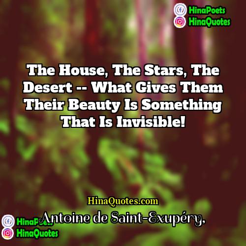 Antoine de Saint-Exupéry Quotes | The house, the stars, the desert --