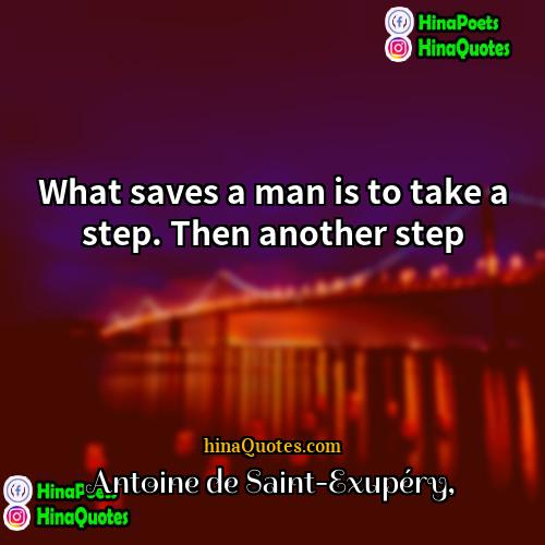 Antoine de Saint-Exupéry Quotes | What saves a man is to take