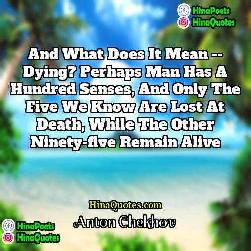 Anton Chekhov Quotes | And what does it mean -- dying?