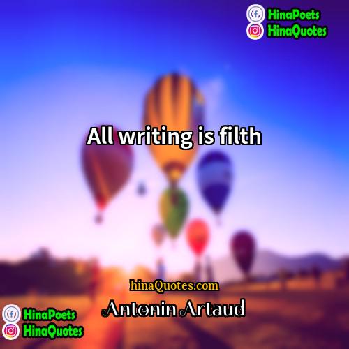 Antonin Artaud Quotes | All writing is filth
  