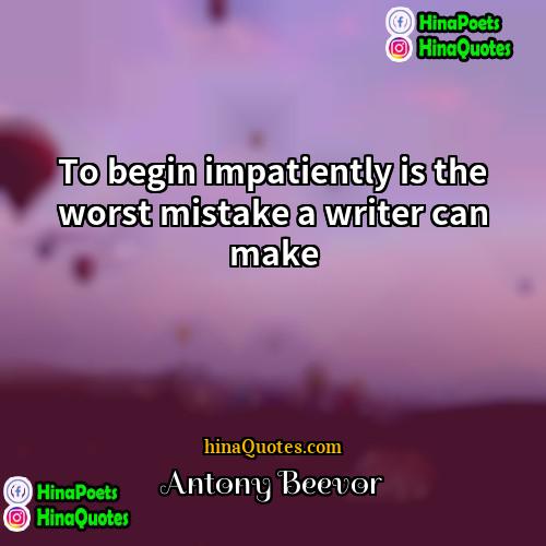Antony Beevor Quotes | To begin impatiently is the worst mistake