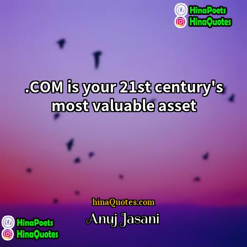 Anuj Jasani Quotes | .COM is your 21st century's most valuable