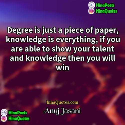 Anuj Jasani Quotes | Degree is just a piece of paper,