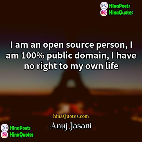 Anuj Jasani Quotes | I am an open source person, I