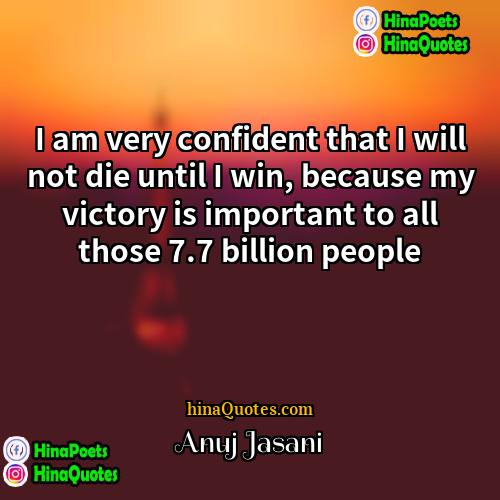 Anuj Jasani Quotes | I am very confident that I will