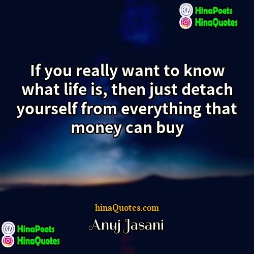 Anuj Jasani Quotes | If you really want to know what
