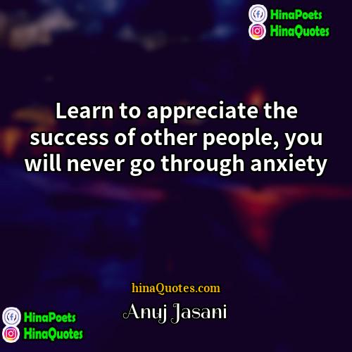 Anuj Jasani Quotes | Learn to appreciate the success of other