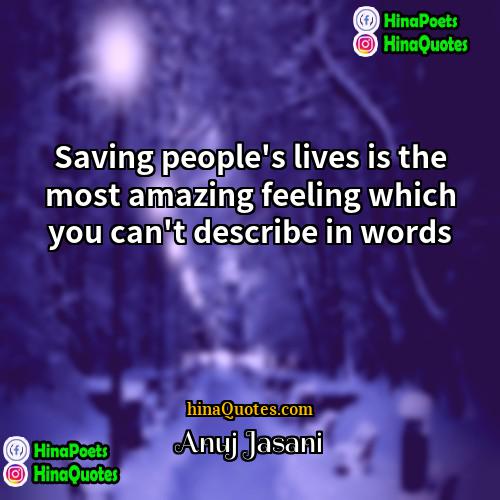 Anuj Jasani Quotes | Saving people's lives is the most amazing