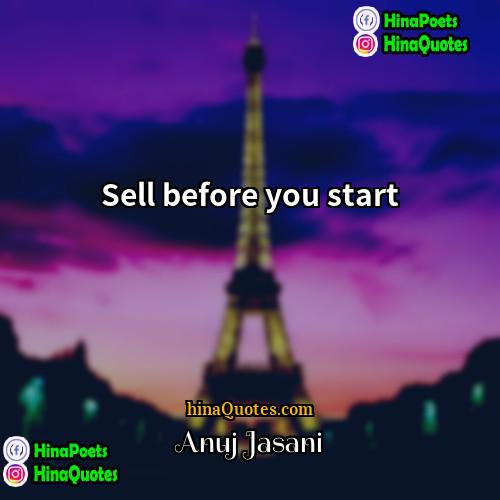 Anuj Jasani Quotes | Sell before you start
  