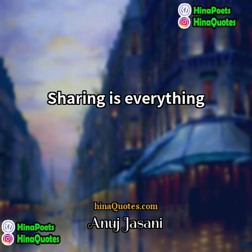 Anuj Jasani Quotes | Sharing is everything
  